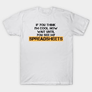 If You Think I'm Cool Now Wait Until You See My Spreadsheets T-Shirt